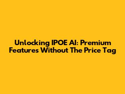 Unlocking IPOE AI: Premium Features Without The Price Tag