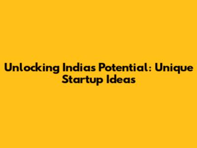 Unlocking India's Potential: Unique Startup Ideas