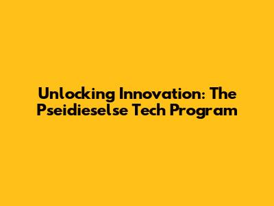 Unlocking Innovation: The Pseidieselse Tech Program