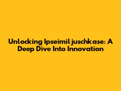 Unlocking Ipseimiljuschkase: A Deep Dive Into Innovation