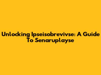 Unlocking Ipseisobrevivse: A Guide To Senaruplayse