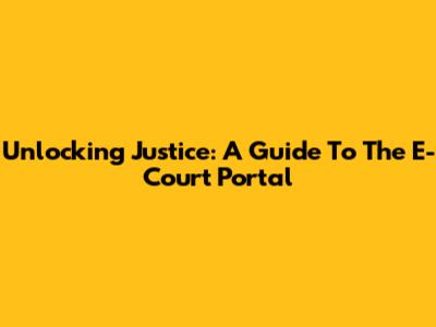 Unlocking Justice: A Guide To The E-Court Portal