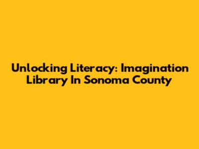Unlocking Literacy: Imagination Library In Sonoma County