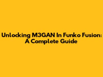 Unlocking M3GAN In Funko Fusion: A Complete Guide