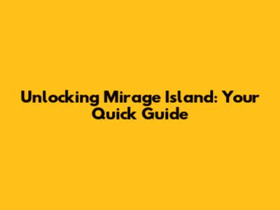 Unlocking Mirage Island: Your Quick Guide