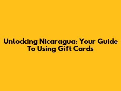 Unlocking Nicaragua: Your Guide To Using Gift Cards