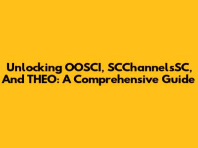 Unlocking OOSCI, SCChannelsSC, And THEO: A Comprehensive Guide