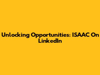 Unlocking Opportunities: ISAAC On LinkedIn
