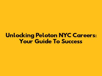 Unlocking Peloton NYC Careers: Your Guide To Success