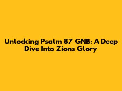 Unlocking Psalm 87 GNB: A Deep Dive Into Zion's Glory