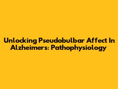 Unlocking Pseudobulbar Affect In Alzheimer's: Pathophysiology