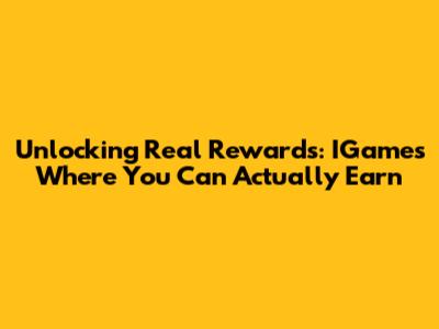 Unlocking Real Rewards: IGames Where You Can Actually Earn