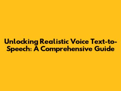 Unlocking Realistic Voice Text-to-Speech: A Comprehensive Guide