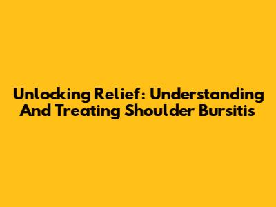 Unlocking Relief: Understanding And Treating Shoulder Bursitis