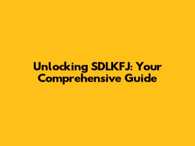 Unlocking SDLKFJ: Your Comprehensive Guide