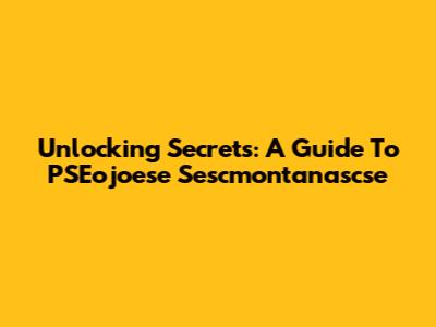 Unlocking Secrets: A Guide To PSEojoese Sescmontanascse