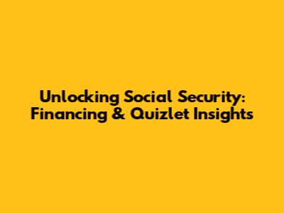 Unlocking Social Security: Financing & Quizlet Insights