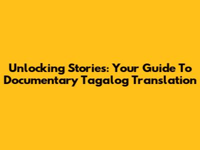 Unlocking Stories: Your Guide To Documentary Tagalog Translation