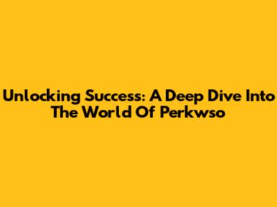 Unlocking Success: A Deep Dive Into The World Of Perkwso