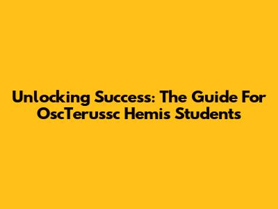 Unlocking Success: The Guide For OscTerussc Hemis Students