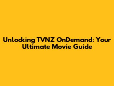 Unlocking TVNZ OnDemand: Your Ultimate Movie Guide