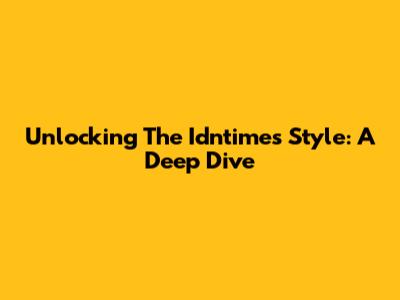 Unlocking The Idntimes Style: A Deep Dive
