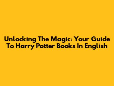 Unlocking The Magic: Your Guide To Harry Potter Books In English