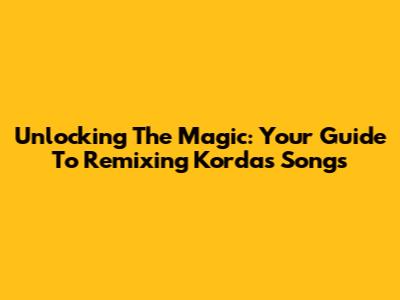 Unlocking The Magic: Your Guide To Remixing Korda's Songs