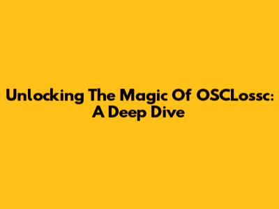 Unlocking The Magic Of OSCLossc: A Deep Dive