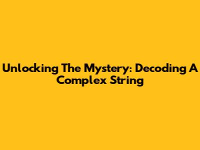 Unlocking The Mystery: Decoding A Complex String