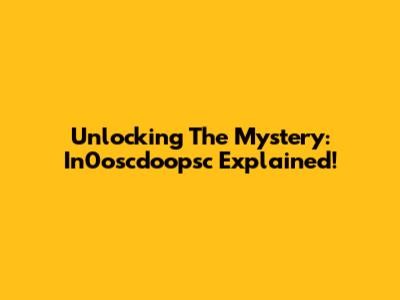 Unlocking The Mystery: In0oscdoopsc Explained!
