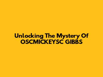 Unlocking The Mystery Of OSCMICKEYSC GIBBS