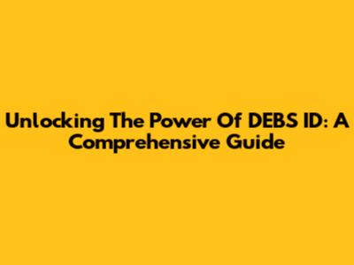 Unlocking The Power Of DEBS ID: A Comprehensive Guide
