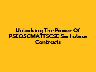 Unlocking The Power Of PSEOSCMATTSCSE Serhulese Contracts