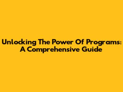 Unlocking The Power Of Programs: A Comprehensive Guide