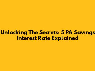 Unlocking The Secrets: 5 PA Savings Interest Rate Explained