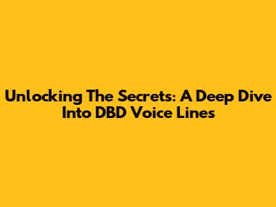 Unlocking The Secrets: A Deep Dive Into DBD Voice Lines