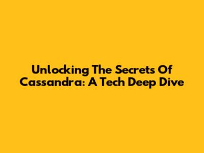 Unlocking The Secrets Of Cassandra: A Tech Deep Dive