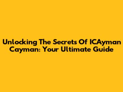 Unlocking The Secrets Of ICAyman Cayman: Your Ultimate Guide