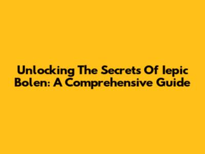 Unlocking The Secrets Of Iepic Bolen: A Comprehensive Guide