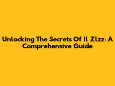 Unlocking The Secrets Of Il Zlzz: A Comprehensive Guide
