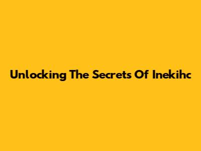 Unlocking The Secrets Of Inekihc
