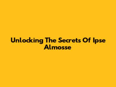 Unlocking The Secrets Of Ipse Almosse