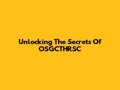 Unlocking The Secrets Of OSGCTHRSC