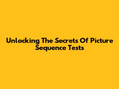 Unlocking The Secrets Of Picture Sequence Tests
