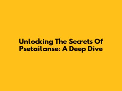 Unlocking The Secrets Of Psetailanse: A Deep Dive