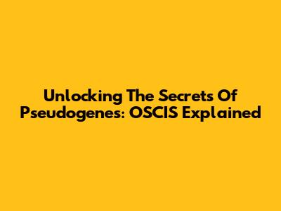 Unlocking The Secrets Of Pseudogenes: OSCIS Explained