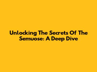 Unlocking The Secrets Of The Semuose: A Deep Dive