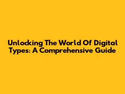 Unlocking The World Of Digital Types: A Comprehensive Guide