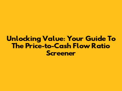 Unlocking Value: Your Guide To The Price-to-Cash Flow Ratio Screener